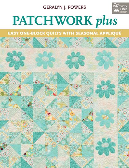 Patchwork Plus: Easy One-Block Quilts with Seasonal Applique