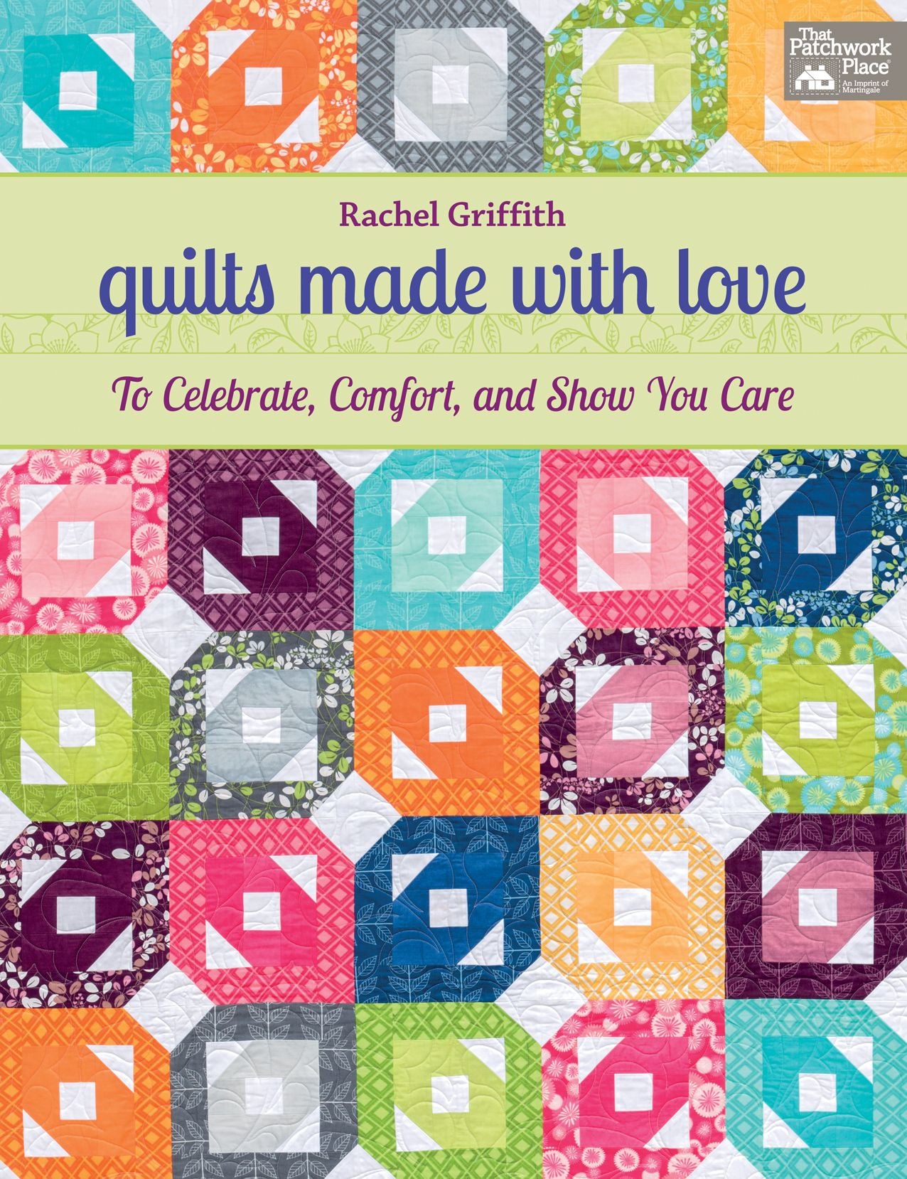 Quilts Made with Love: To Celebrate, Comfort, and Show You Care