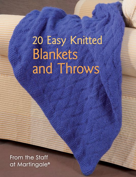 20 Easy Knitted Blankets and Throws: From the Staff at Martingale