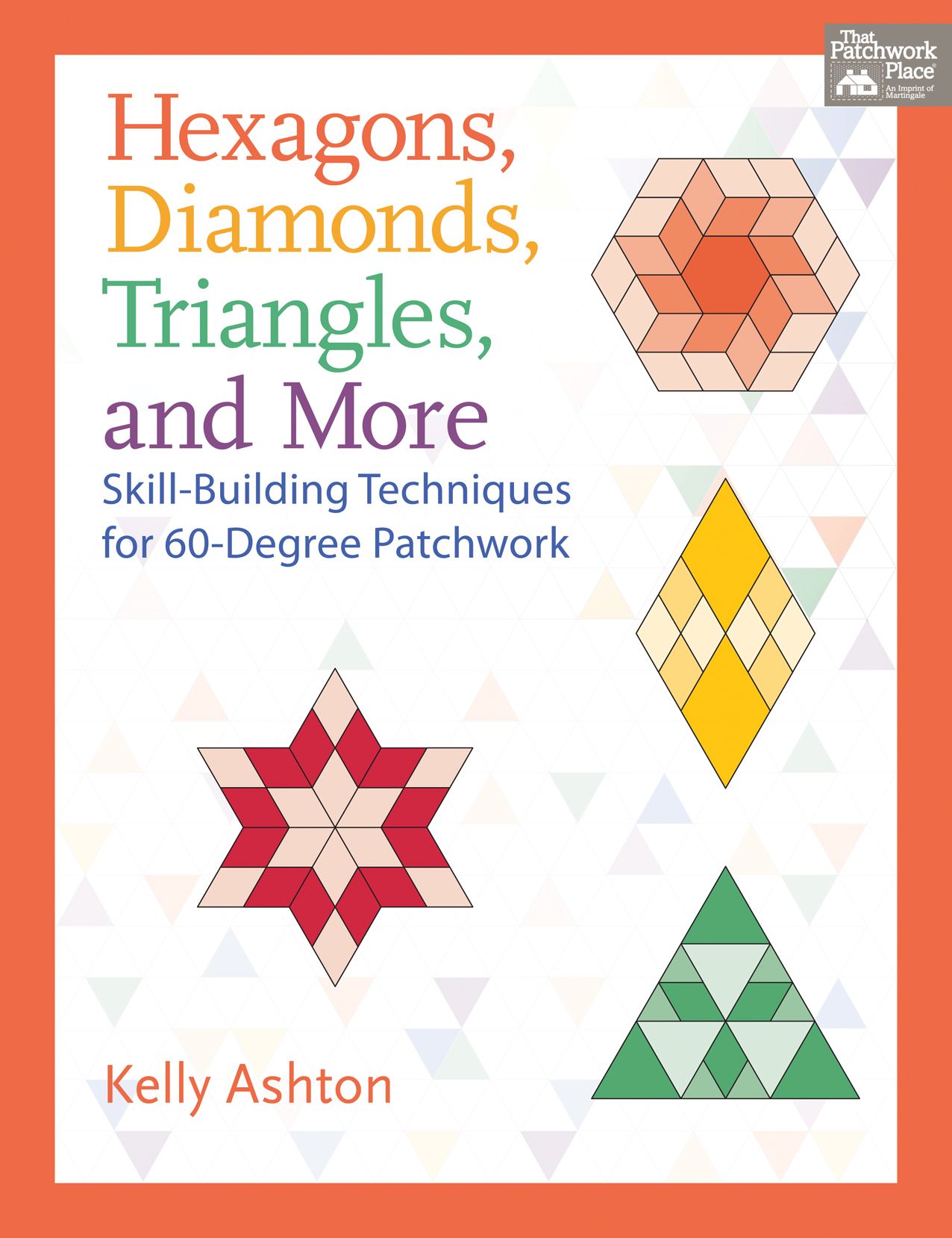 Hexagons, Diamonds, Triangles, and More: Skill-Building Techniques for 60-Degree Patchwork