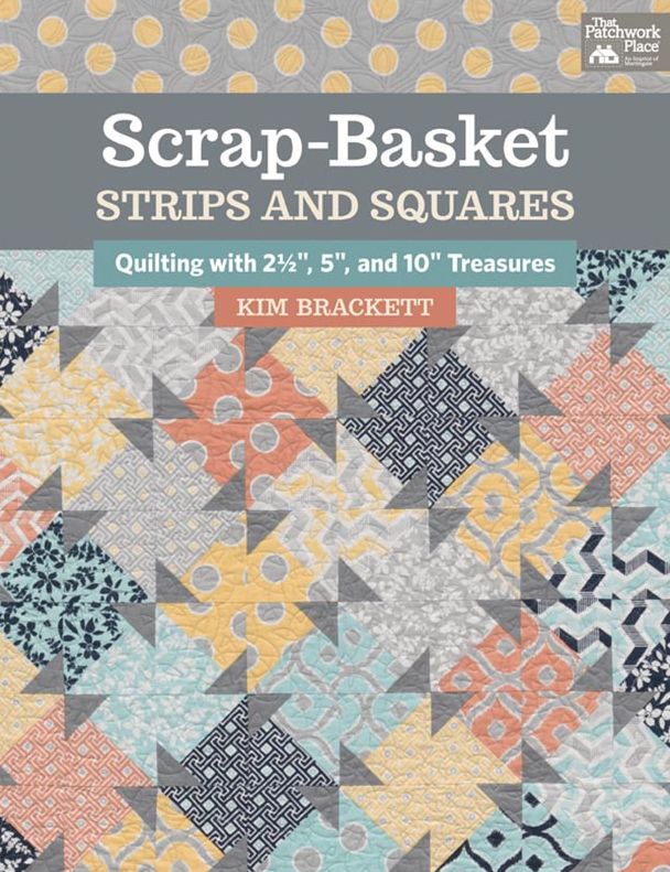 Scrap-Basket Strips and Squares: Quilting with 2 1/2", 5", and 10" Treasures