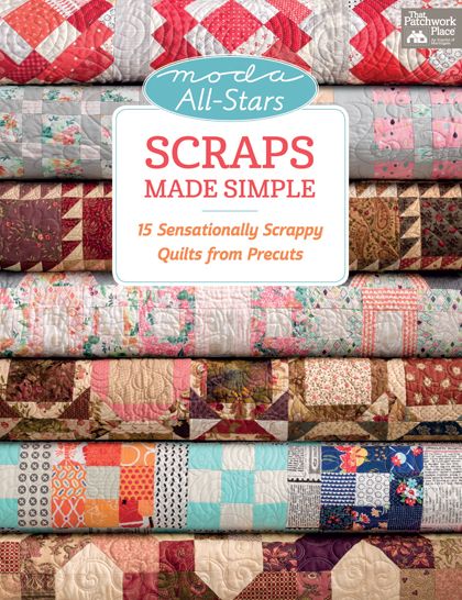 Moda All-Stars Scraps Made Simple: 15 Sensationally Scrappy Quilts from Precuts