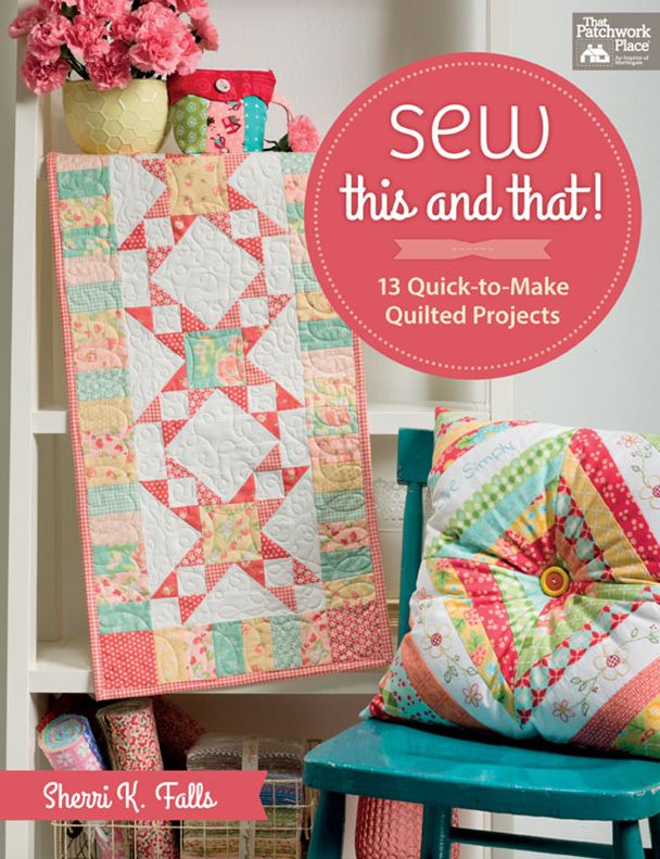 Sew This and That!: 13 Quick-to-Make Quilted Projects