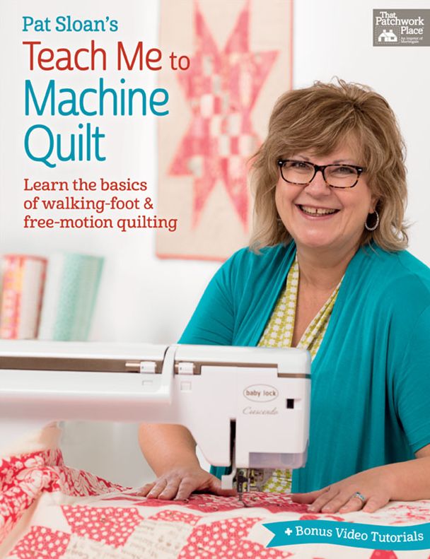 Pat Sloan's Teach Me to Machine Quilt: Learn the Basics of Walking Foot and Free-Motion Quilting
