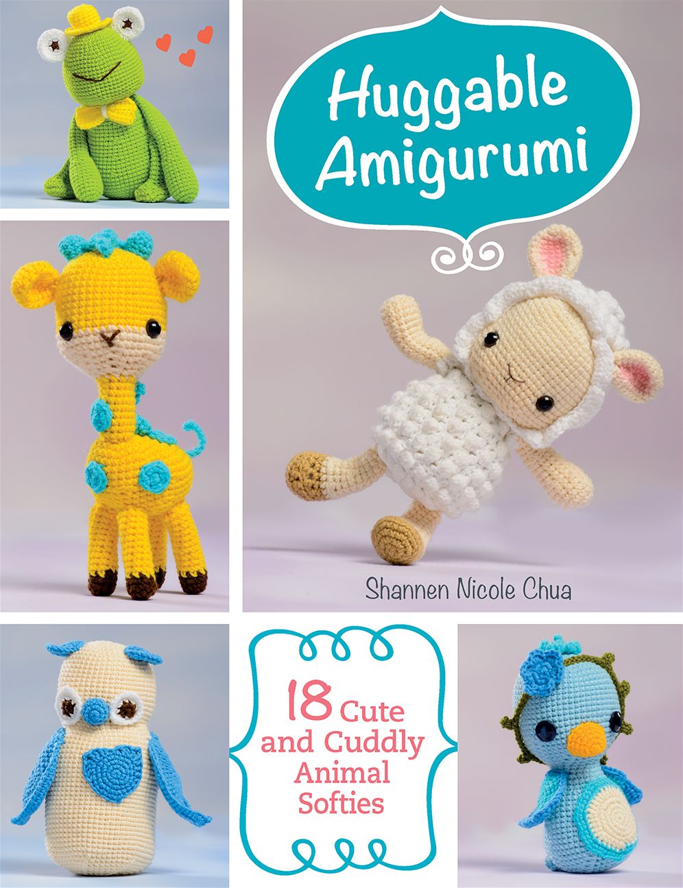 Huggable Amigurumi: 18 Cute and Cuddly Animal Softies