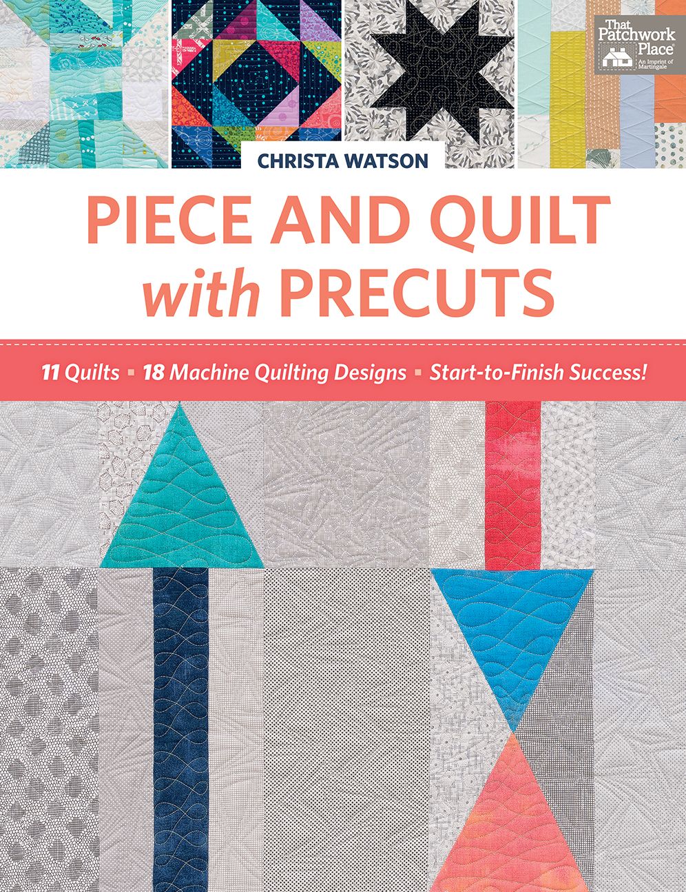 Piece and Quilt with Precuts: 11 Quilts, 18 Machine-Quilting Designs, Start-To-Finish Success!