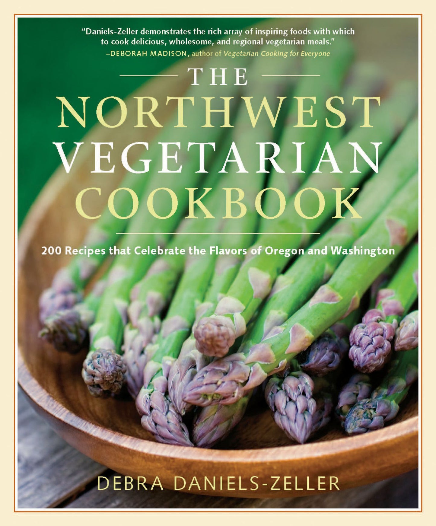The Northwest Vegetarian Cookbook: 200 Recipes That Celebrate the Flavors of Oregon and Washington