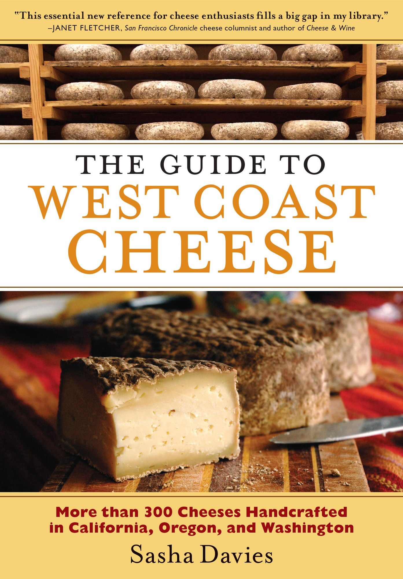 Guide to West Coast Cheese: More than 300 Cheeses Handcrafted in California, Oregon, and Washington