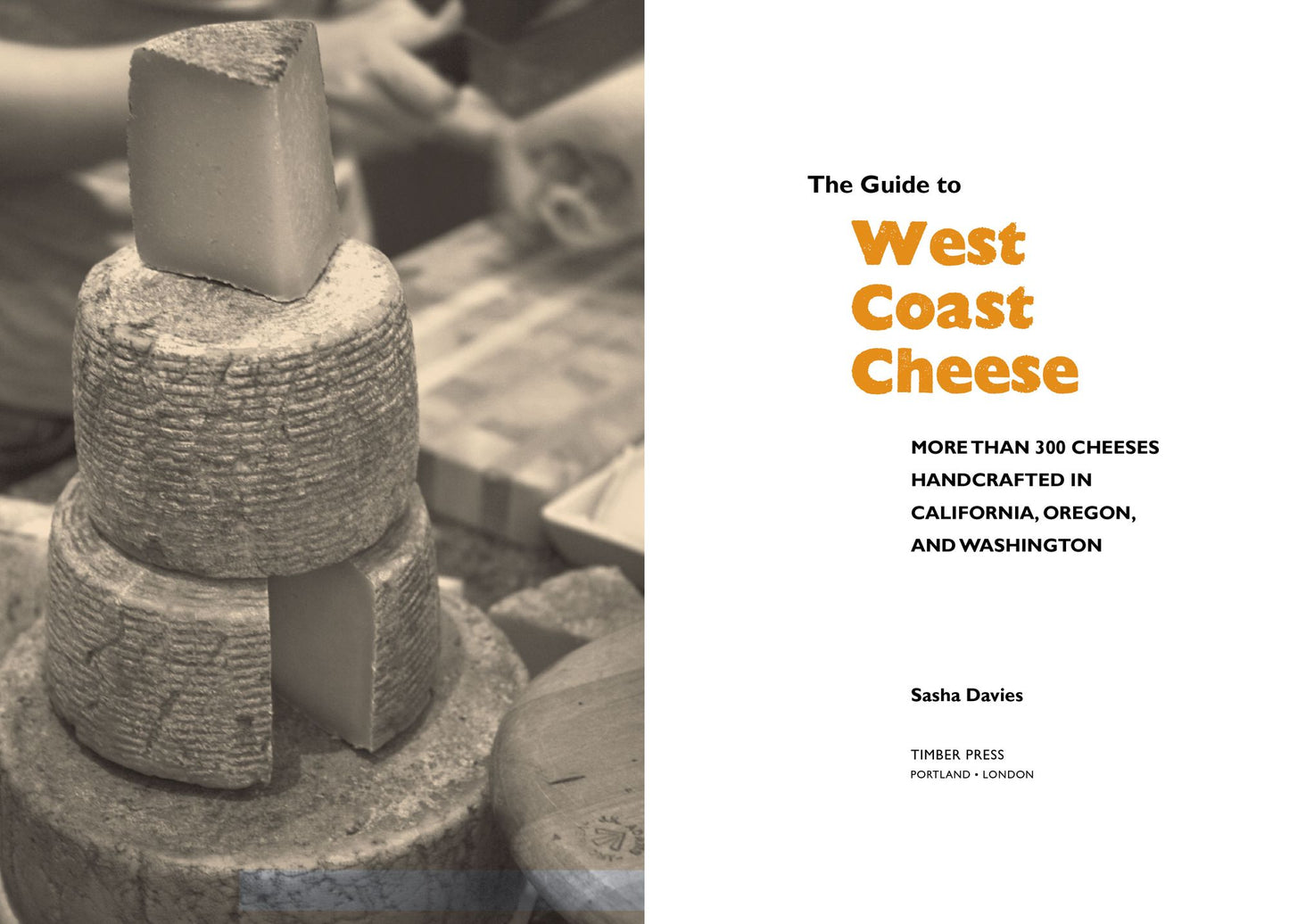Guide to West Coast Cheese: More than 300 Cheeses Handcrafted in California, Oregon, and Washington