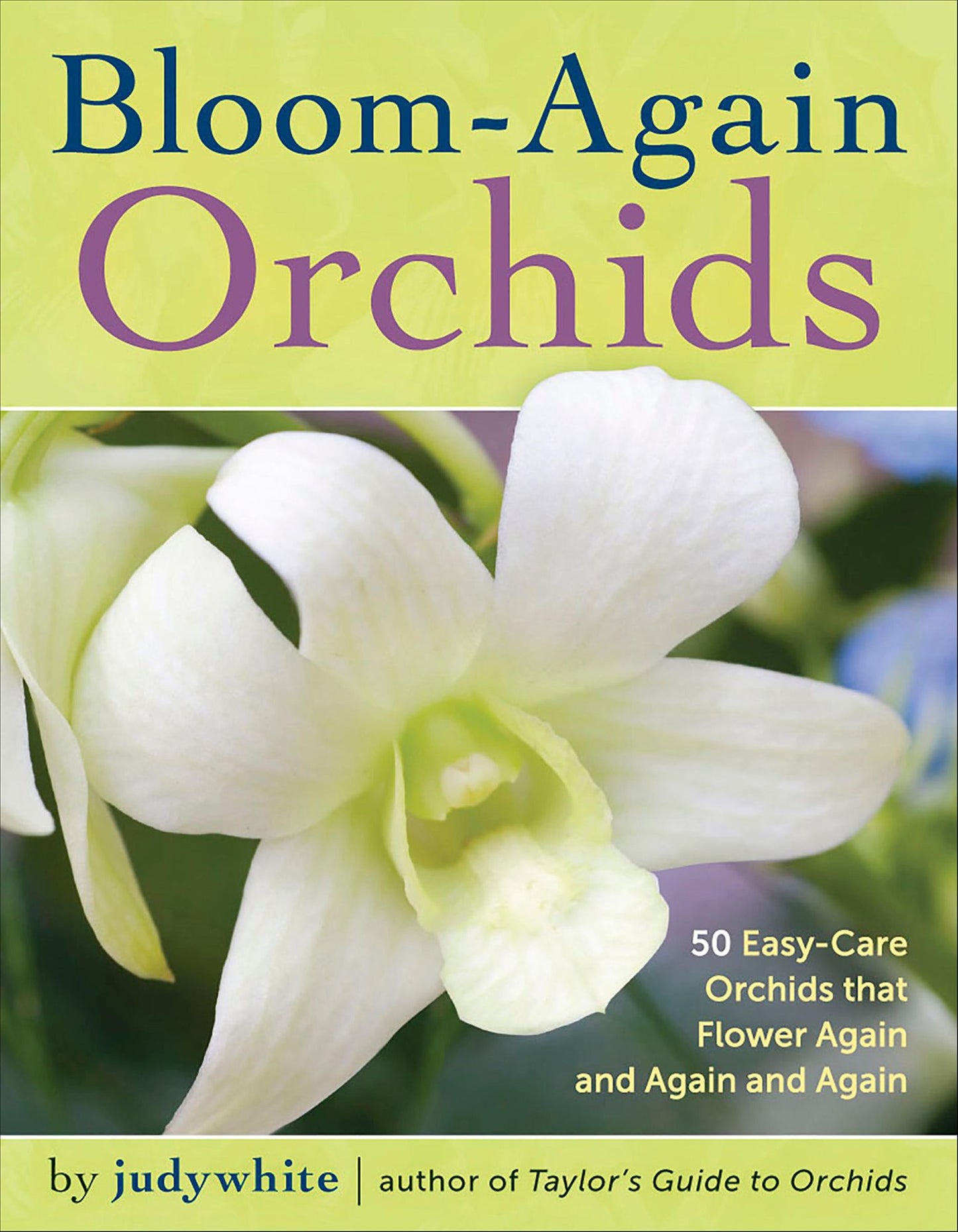 Bloom-Again Orchids: 50 Easy-Care Orchids that Flower Again and Again and Again