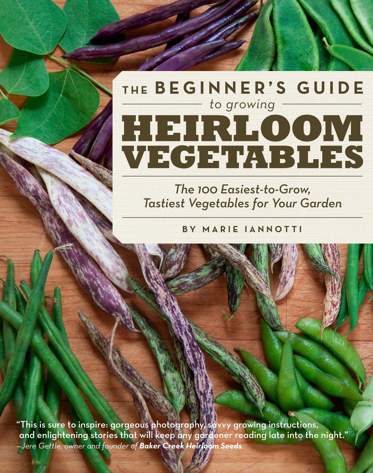 The Beginner's Guide to Growing Heirloom Vegetables: The 100 Easiest-to-Grow, Tastiest-to-Eat Vegetables for Your Garden