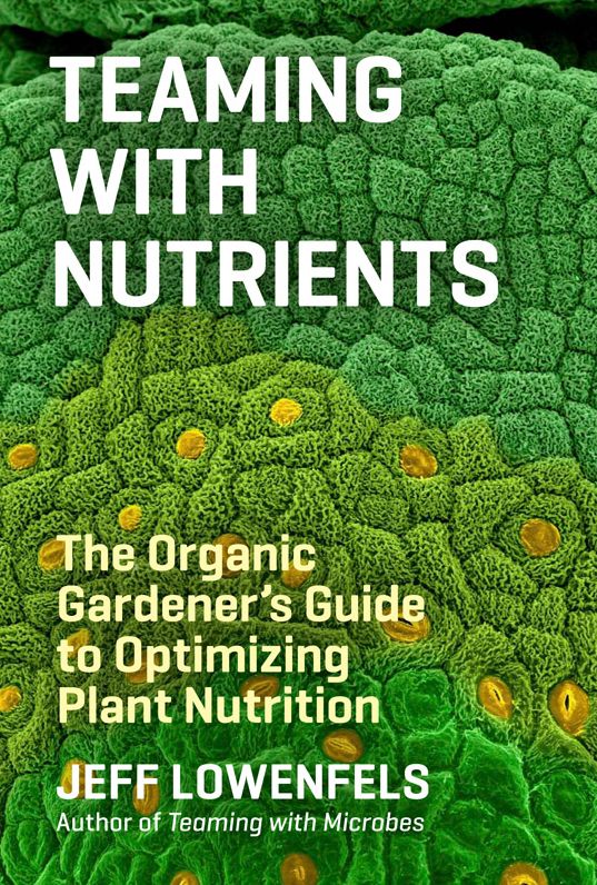 Teaming with Nutrients: The Organic Gardener?s Guide to Optimizing Plant Nutrition