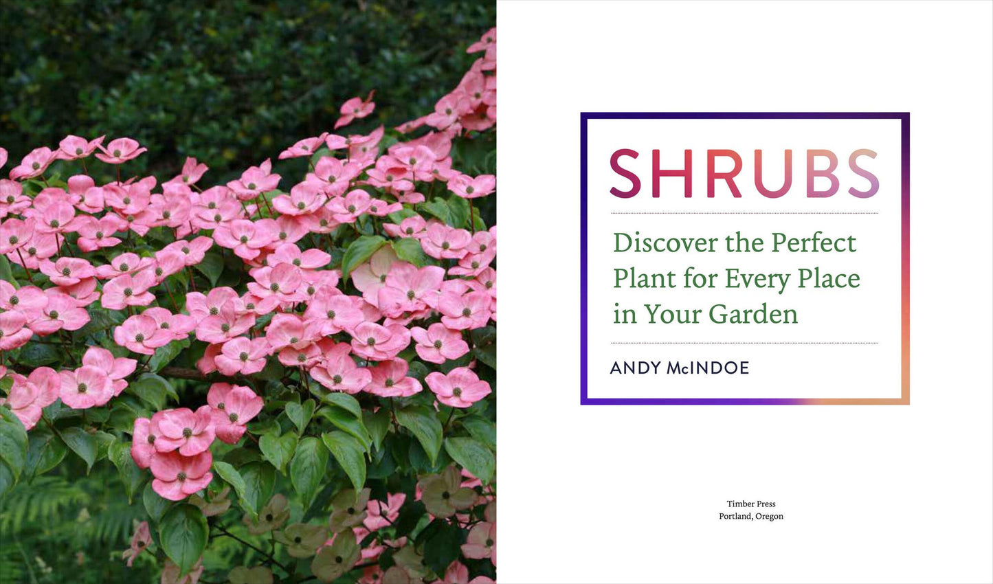 Shrubs: From Abelia to Weigela, Hundreds of Amazing Shrubs for Every Place and Purpose in Your Garden