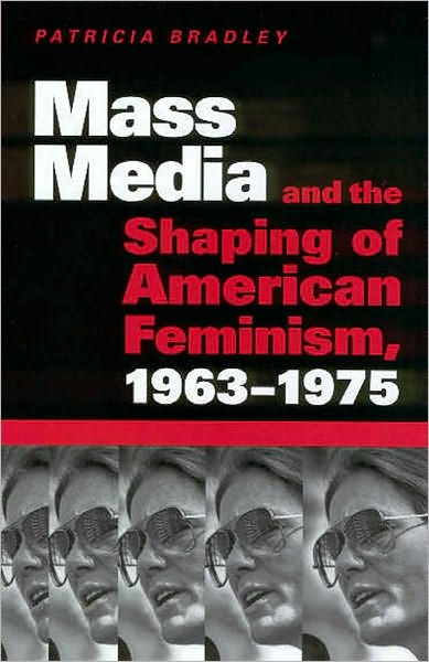 Mass Media and the Shaping of American Feminism, 1963-1975