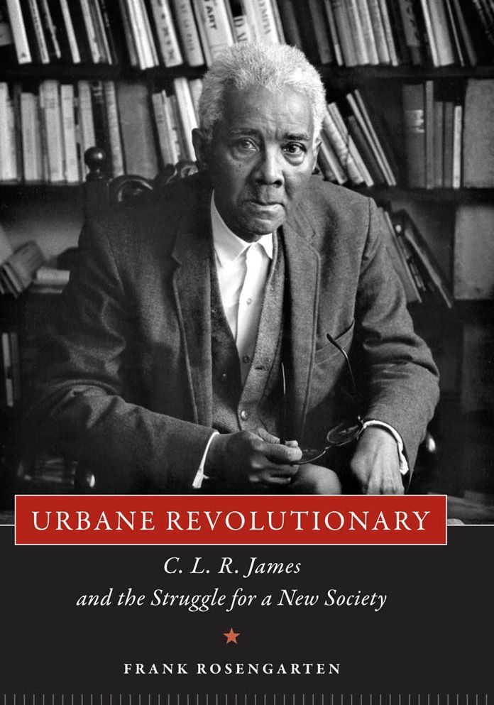Urbane Revolutionary: C. L. R. James and the Struggle for a New Society
