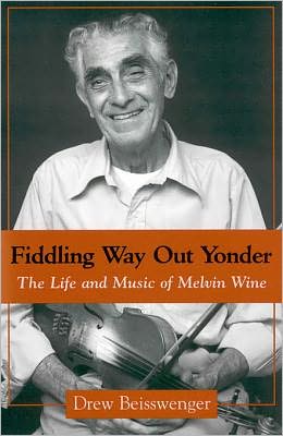 Fiddling Way Out Yonder: The Life and Music of Melvin Wine