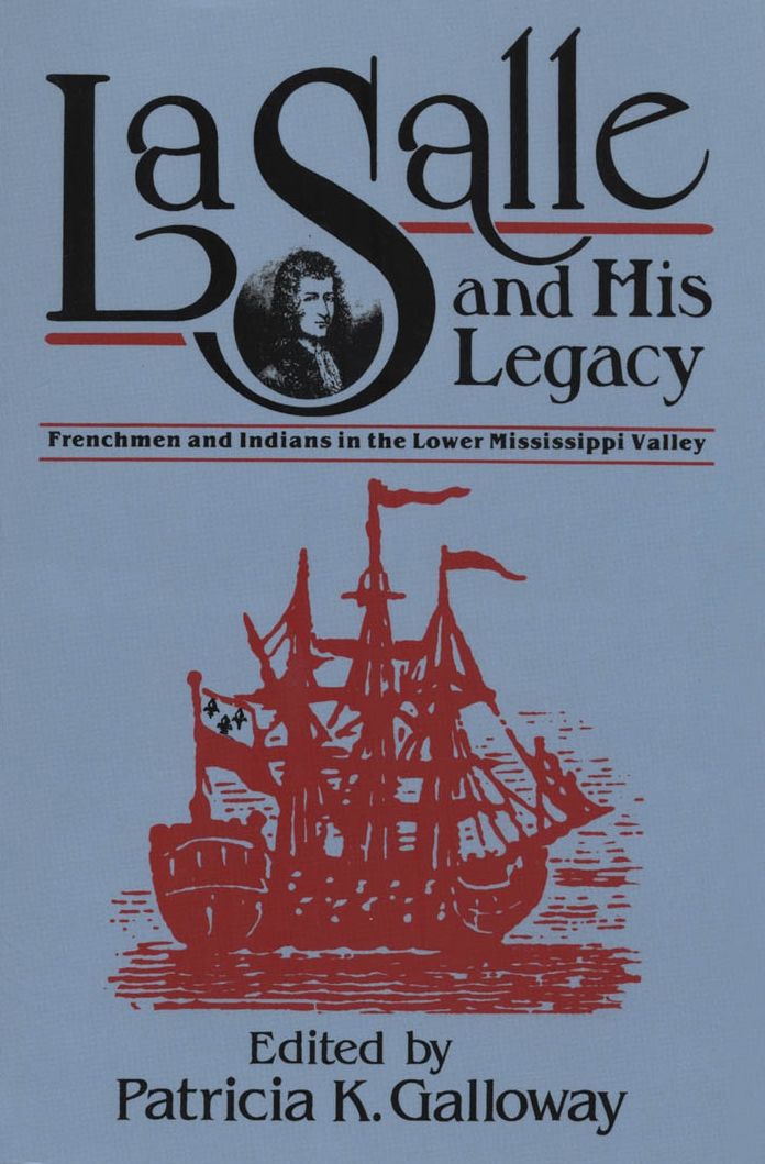 La Salle and His Legacy: Frenchmen and Indians in the Lower Mississippi Valley