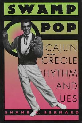 Swamp Pop: Cajun and Creole Rhythm and Blues