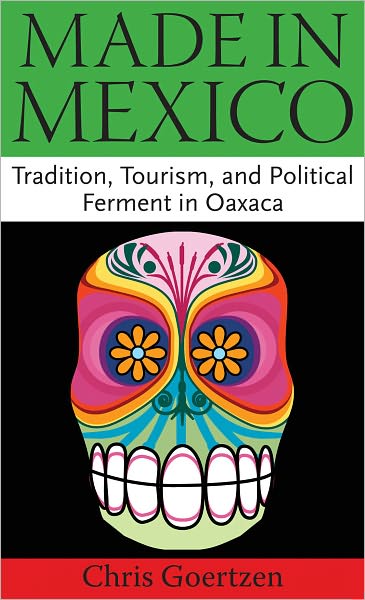 Made in Mexico: Tradition, Tourism, and Political Ferment in Oaxaca