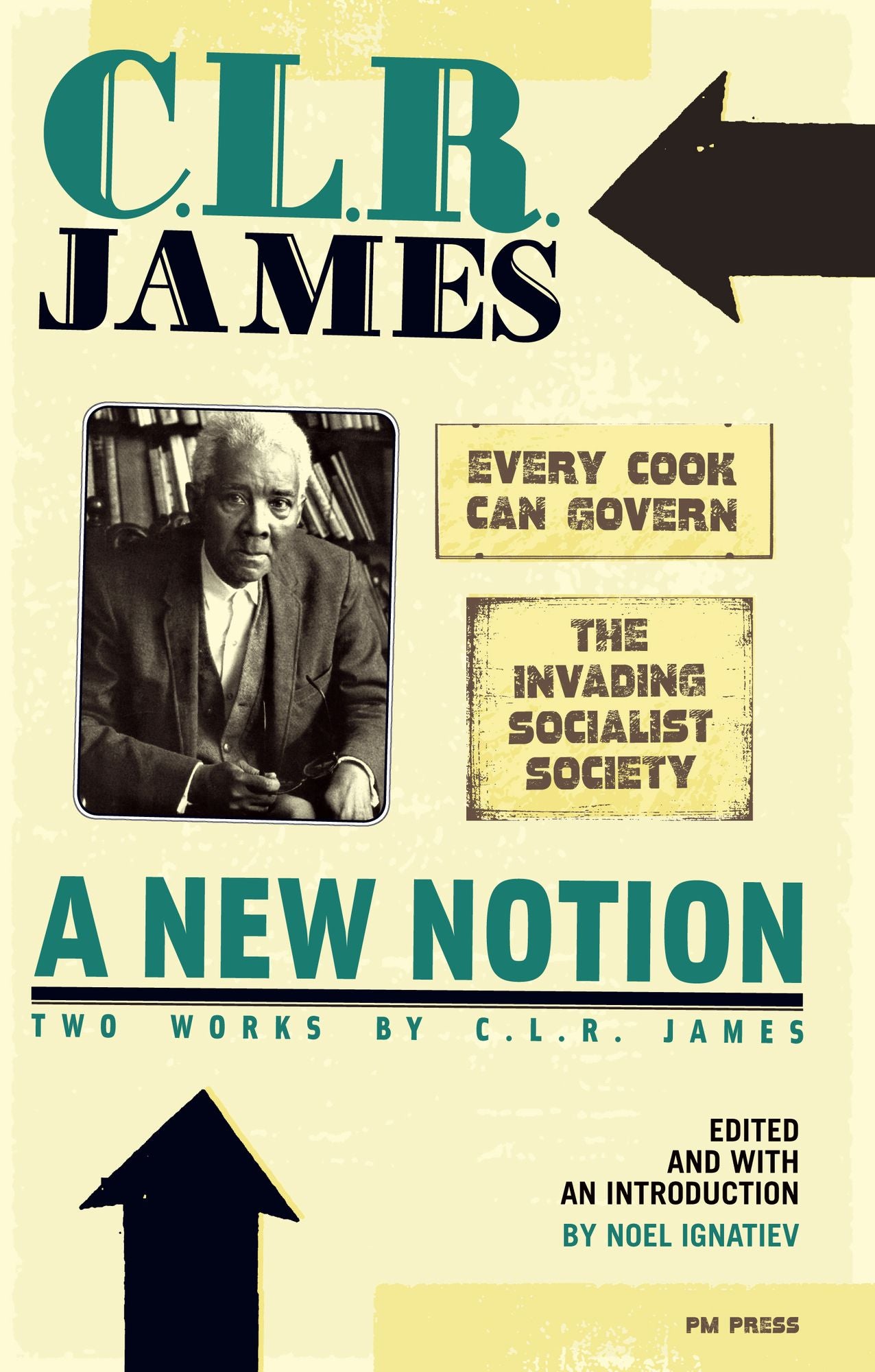 A New Notion: Two Works by C. L. R. James: "Every Cook Can Govern" and "The Invading Socialist Society"