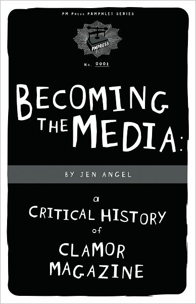 Becoming The Media: A Critical History Of Clamor Magazine