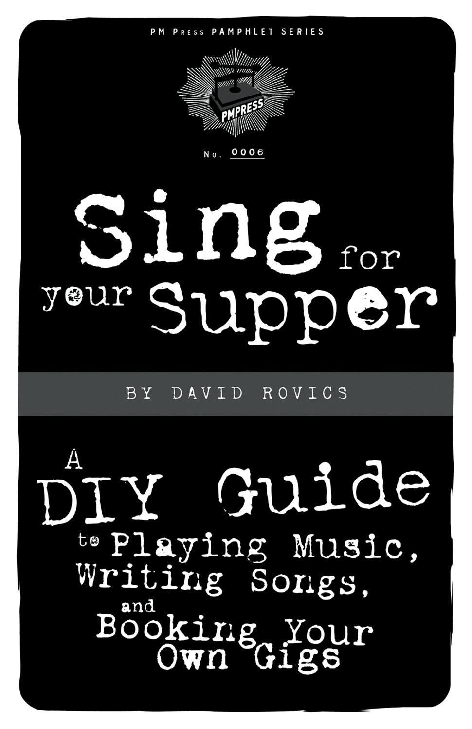 Sing For Your Supper: A DIY Guide to Playing Music, Writing Songs, and Booking Your Own Gigs