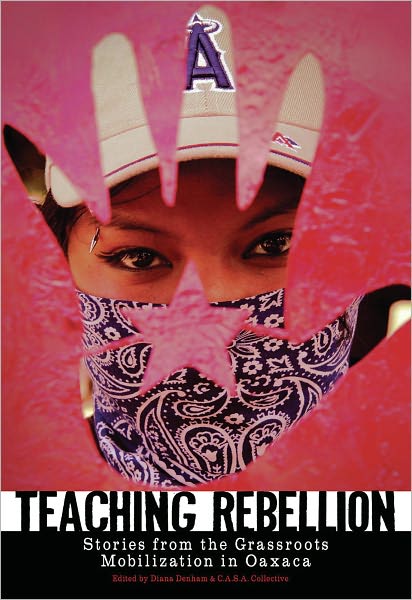 Teaching Rebellion: Stories from the Grassroots Mobilization in Oaxaca