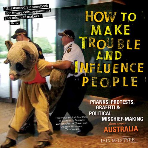 How to Make Trouble and Influence People: Pranks, Protests, Graffiti & Political Mischief-Making from Across Australia