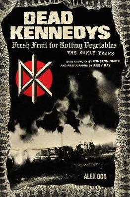 Dead Kennedys: Fresh Fruit for Rotting Vegetables: The Early Years