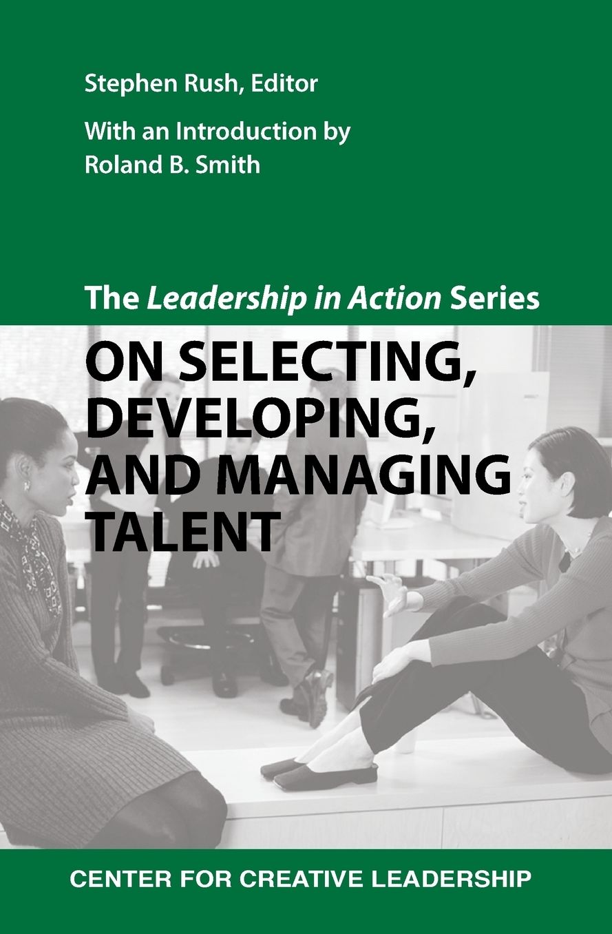 The Leadership in Action Series: On Selecting, Developing, and Managing Talent
