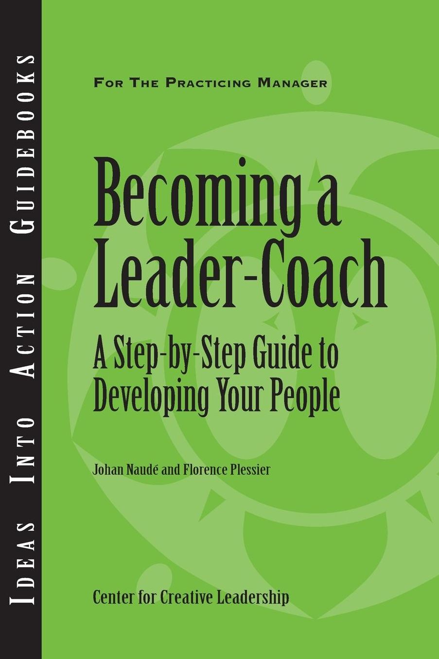 Becoming a Leader-Coach: A Step-By-Step Guide to Developing Your People: A Step-By-Step Guide to Developing Your People