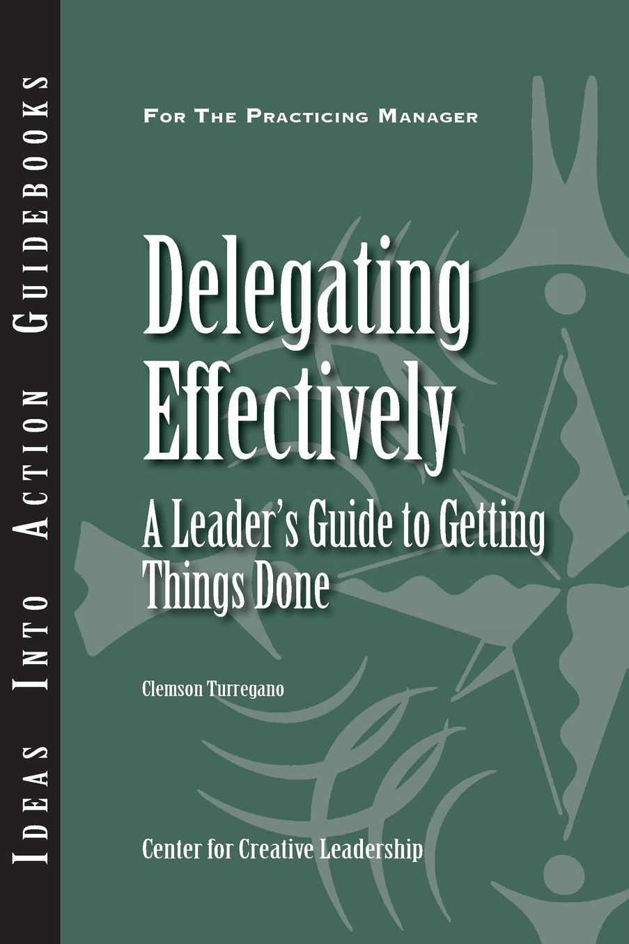 Delegating Effectively: Delegating Effectively: A Leader's Guide to Getting Things Done: A Leader's Guide to Getting Things Done