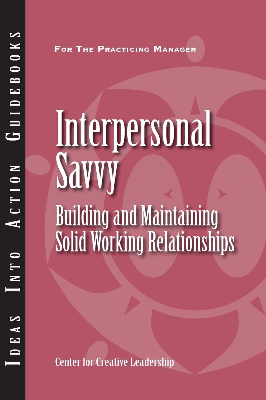 Interpersonal Savvy: Building and Maintaining Solid Working Relationships: Building and Maintaining Solid Working Relationships