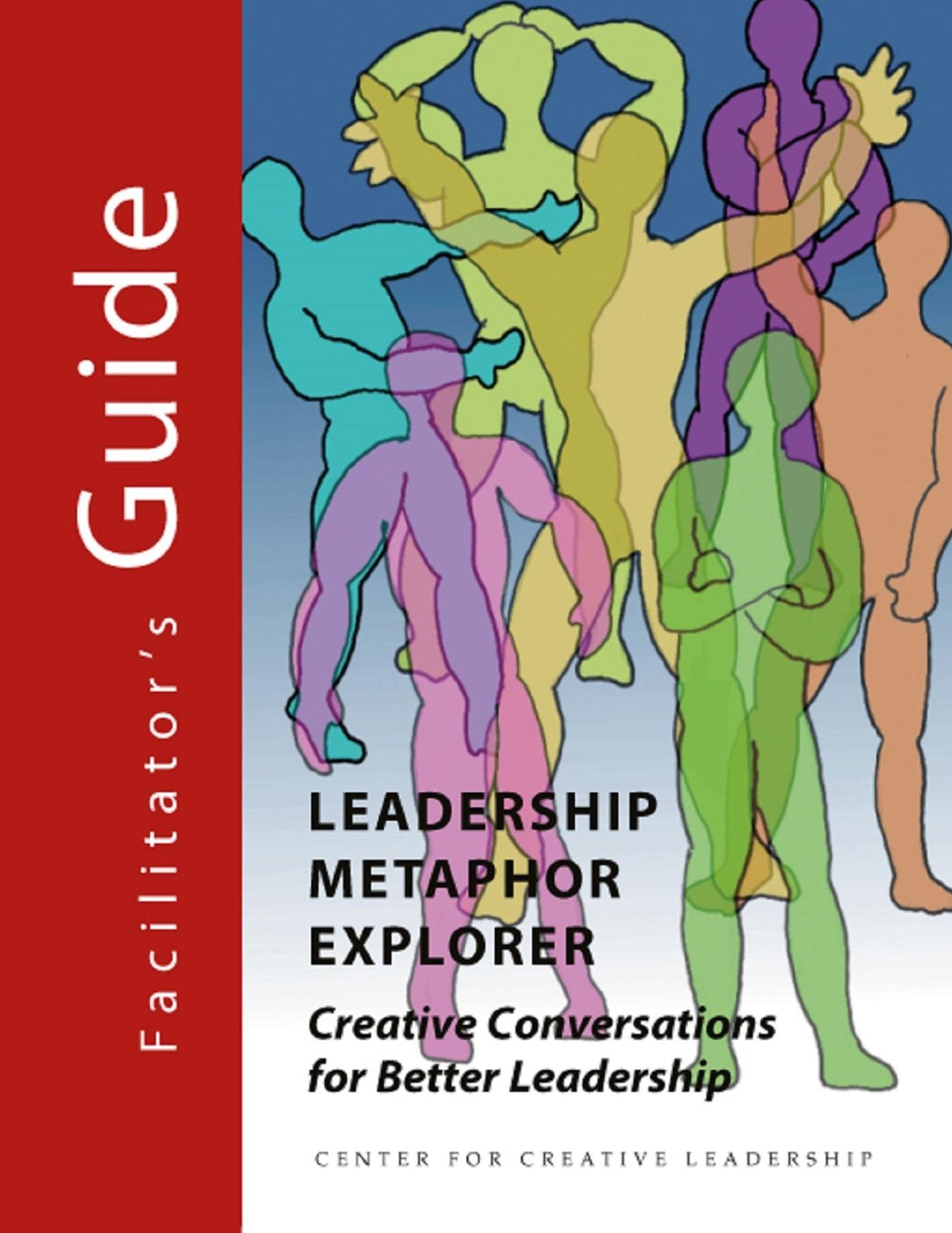 Leadership Metaphor Explorer: Creative Conversations for Better Leadership Facilitator's Guide: Creative Conversations for Better Leadership Facilitator's Guide