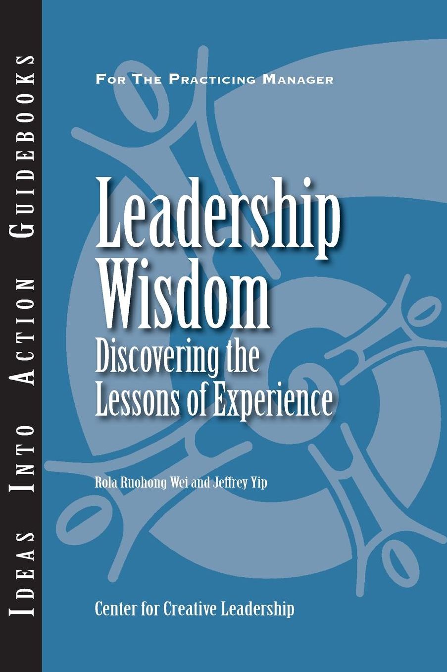 Leadership Wisdom: Discovering the Lessons of Experience: Discovering the Lessons of Experience