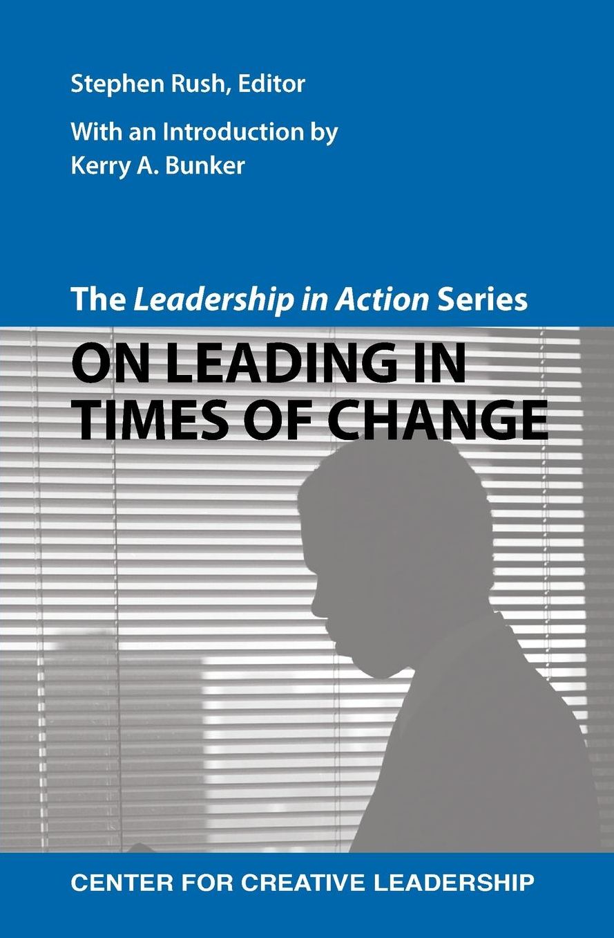 The Leadership in Action Series: On Leading in Times of Change: On Leading in Times of Change