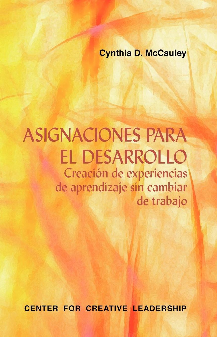 Developmental Assignments: Creating Learning Experiences Without Changing Jobs (Spanish): Creating Learning Experiences Without Changing Jobs (Spanish)