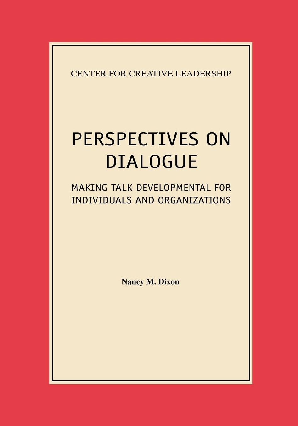 Perspectives on Dialogue: Making Talk Developmental for Individuals and Organizations: Making Talk Developmental for Individuals and Organizations