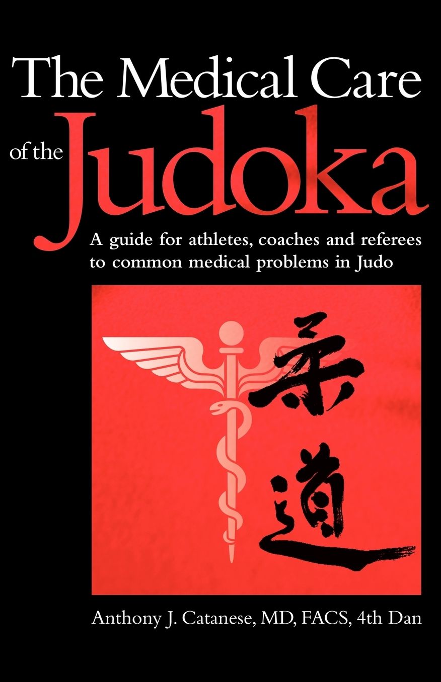 The medical care of the Judoka: A Guide for Athletes, Coaches and Referees to Common Medical Problems in Judo