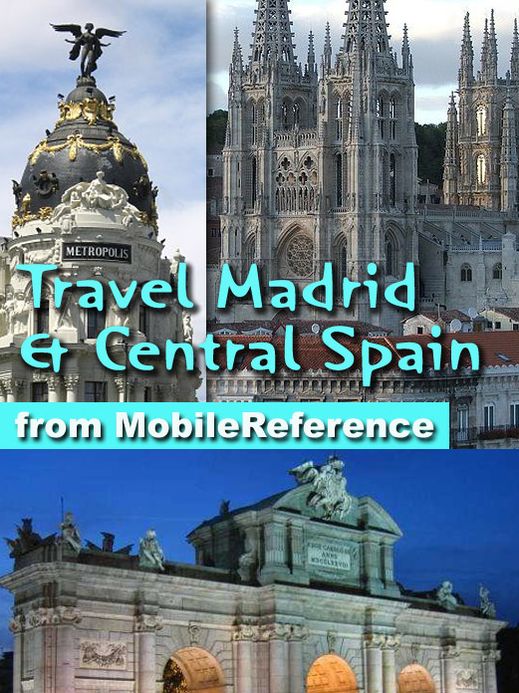 Travel Madrid and Central Spain: Castile-La Mancha, Castile-Leon and Extremadura: Illustrated Travel Guide, Phrasebook, and Maps