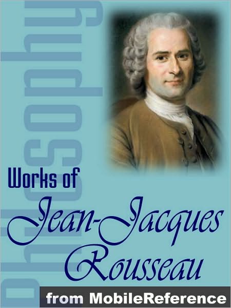 Works of Jean-Jacques Rousseau: The Confessions, Emile, The Social Contract & other major works.