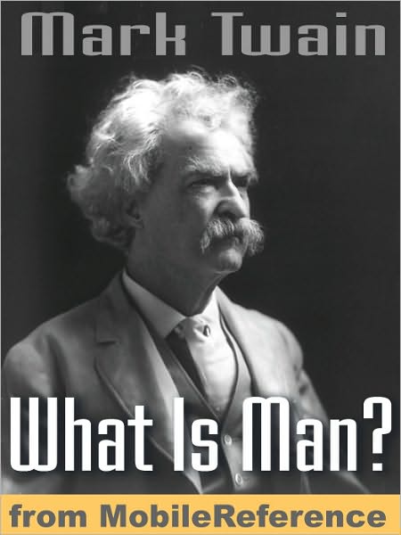 What Is Man? and Other Essays: Includes The Death of Jean, The Turning-point of My Life, How To Make History Dates Stick, The Memorable Assassination, On Girls and More.