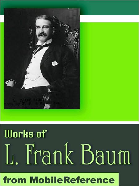 Works of Lyman Frank Baum: (50+ Works) Includes The Wonderful Wizard of Oz and the Oz Works, The Magical Monarch of Mo and more.