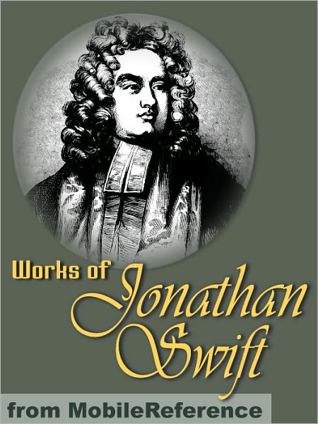 Works of Jonathan Swift: (200+ Works). Incl. Gulliver's Travels, A Modest Proposal, A Tale of a Tub, The Battle of the Books, The Drapier's Letters, Three Sermons & more.