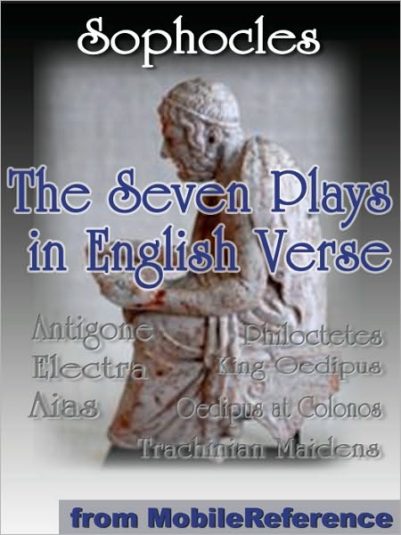 The Seven Plays in English Verse : Antigone, Aias, King Oedipus, Electra, Trachinian Maidens, Philoctetes and Oedipus at Colonos.