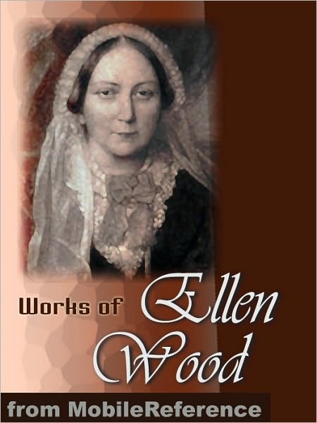 Works of Ellen Wood [Mrs. Henry Wood]: (50+ Works). Includes: East Lynne, The Shadow of Ashlydyat, Bessy Rane, Anne Hereford, The Channings, Johnny Ludlow series stories & more.