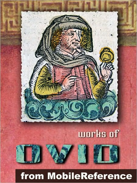 Works of Ovid : Metamorphoses (''Transformations''), Amores (''The Loves''), Ars Amatoria (''The Art of Love''), Remedia Amoris (''Remedy of Love''), Medicamina Faciei Feminae (''The Art of Beauty'')