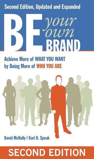 Be Your Own Brand: Achieve More of What You Want by Being More of Who You Are