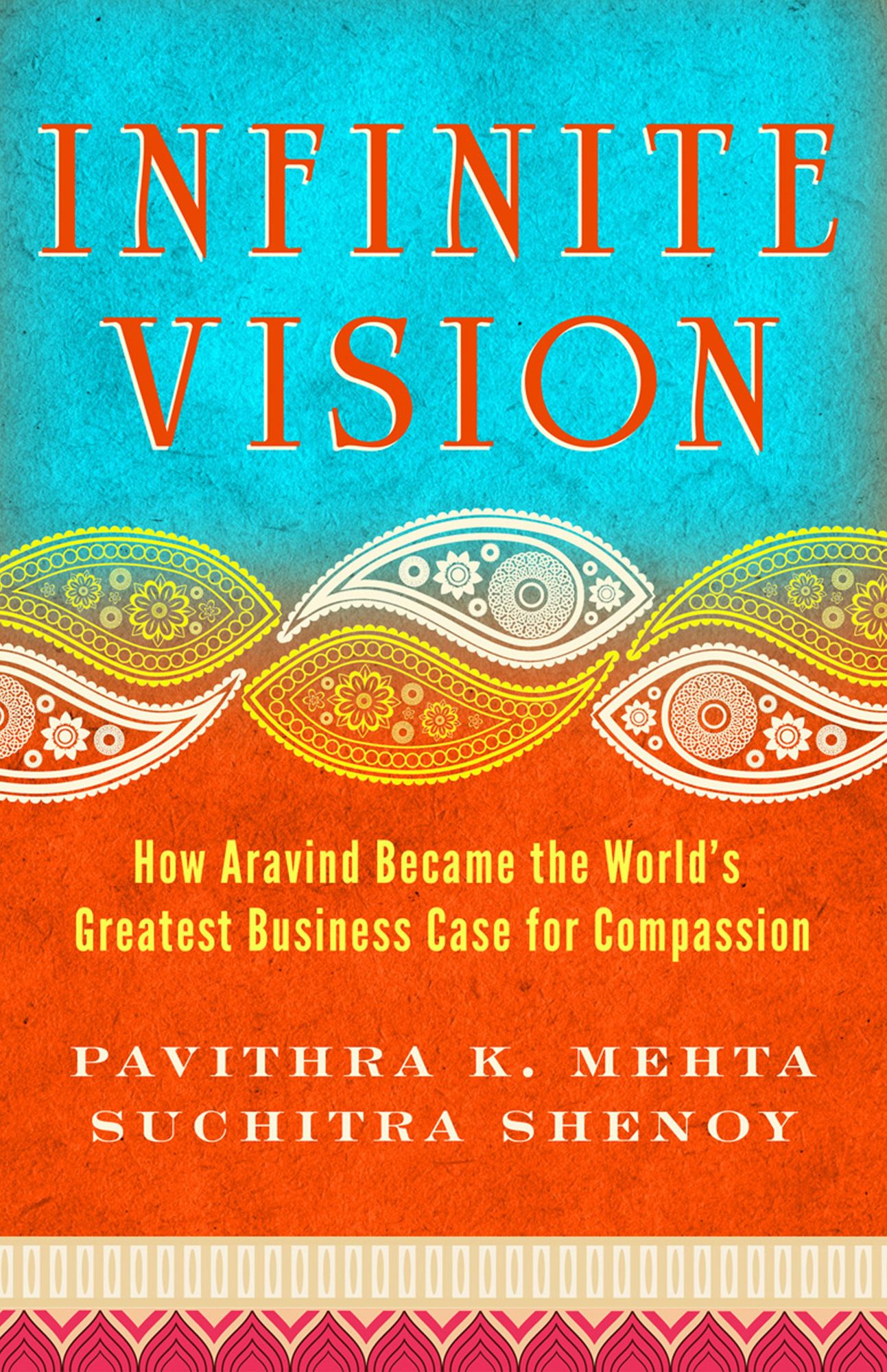 Infinite Vision: How Aravind Became the World's Greatest Business Case for Compassion