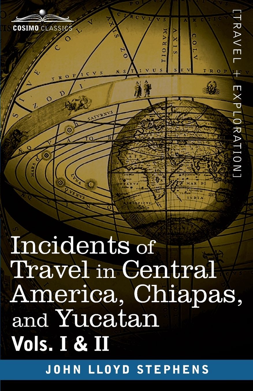 Incidents Of Travel In Central America, Chiapas, And Yucatan, Vols. I And Ii